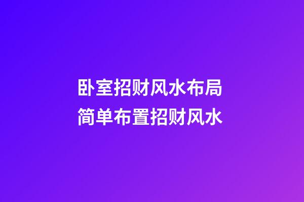 卧室招财风水布局 简单布置招财风水